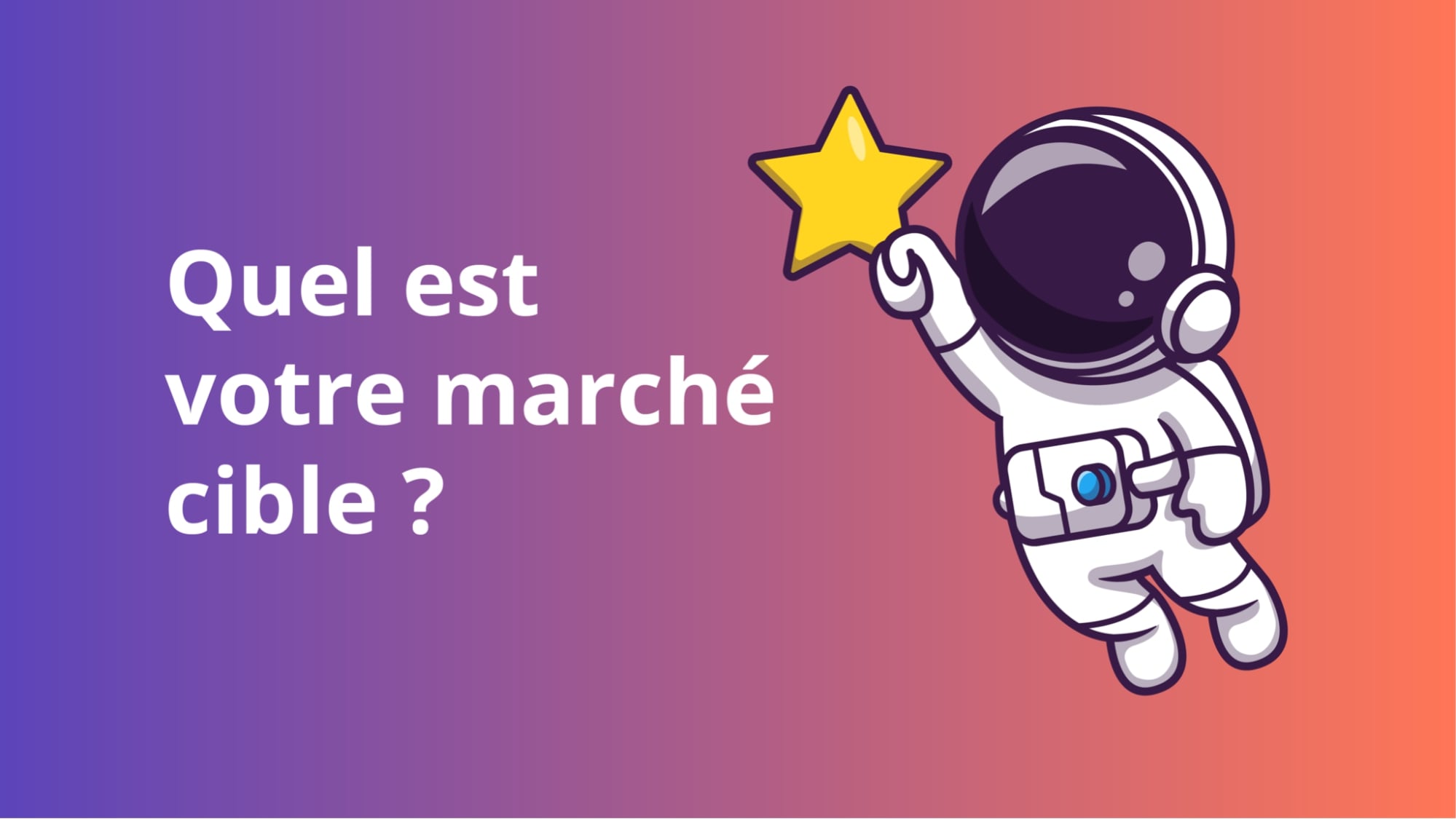 Quel est votre marché cible ?